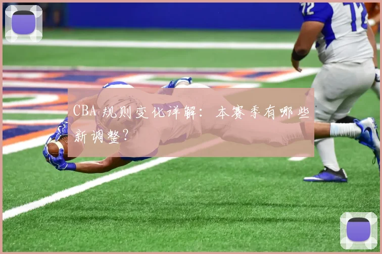 CBA 规则变化详解：本赛季有哪些新调整？